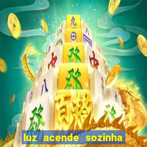 luz acende sozinha a noite espiritismo luz